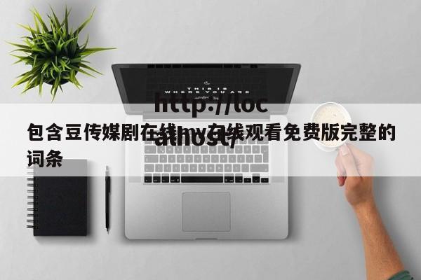 包含豆传媒剧在线mv在线观看免费版完整的词条