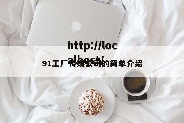 91工厂传媒公司的简单介绍